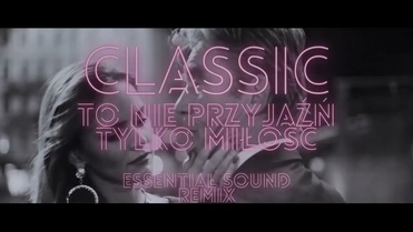 Classic - To nie przyjaźń tylko miłość (Essential Sound Remix)