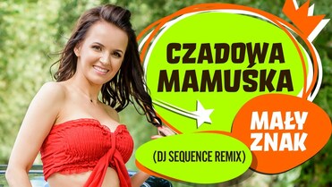 Czadowa Mamuśka - Mały znak (DJ Sequence Remix)