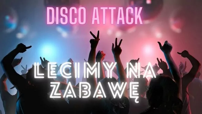 DISCO ATTACK - Lecimy na zabawę