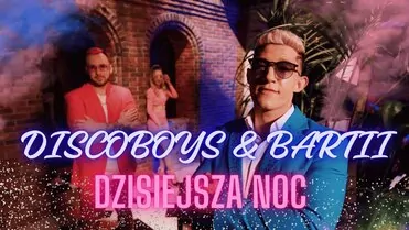  DiscoBoys & Bartii - Dzisiejsza Noc