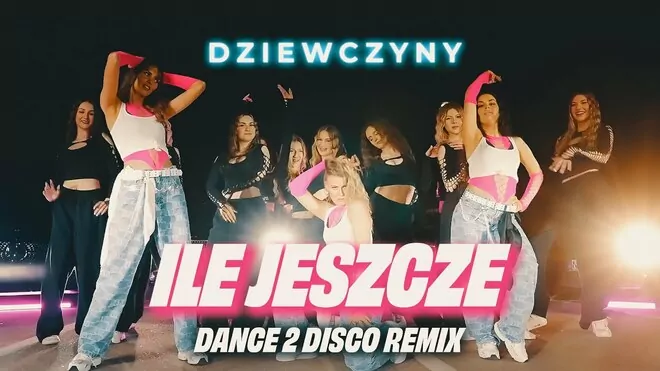 DZIEWCZYNY - Ile Jeszcze (Dance 2 Disco Remix)