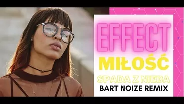 EFFECT - Miłość Spada z Nieba BartNoize Remix 2022