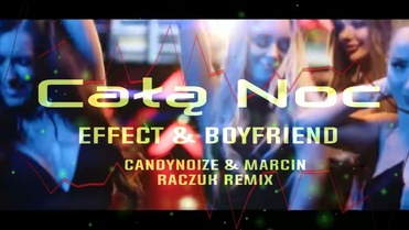 EFFECT feat Boyfriend - Całą noc [ CandyNoize & MarcinRaczuk REMIX ]