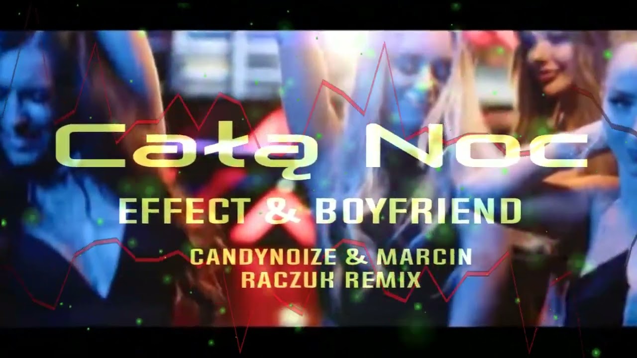EFFECT feat Boyfriend Całą noc CandyNoize & MarcinRaczuk REMIX