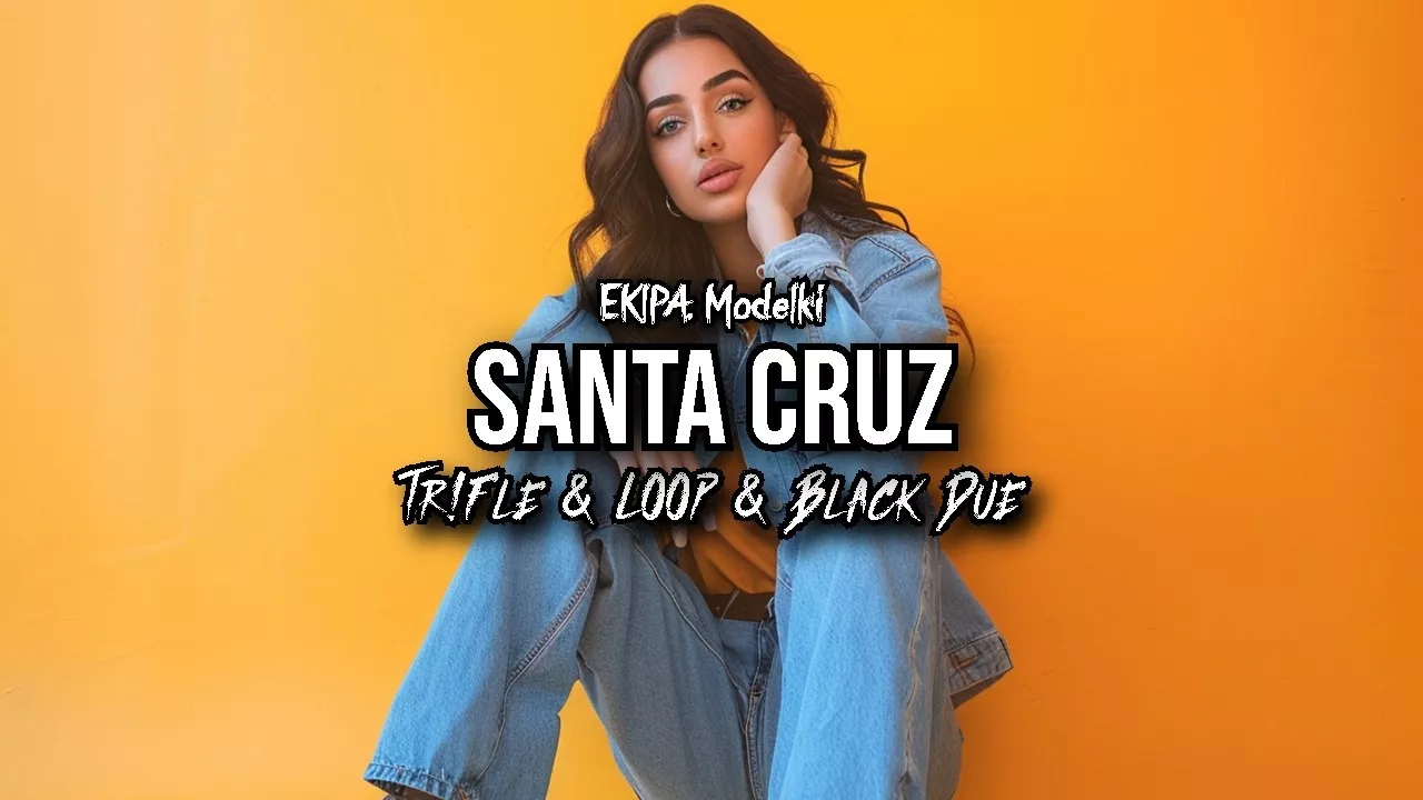EKIPA, Modelki - SANTA CRUZ (Tr!Fle & LOOP & Black Due REMIX)