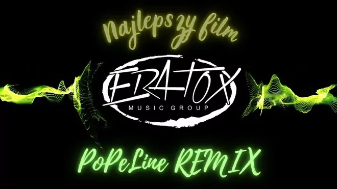 ERATOX - Najlepszy Film (PoPeLine REMIX)