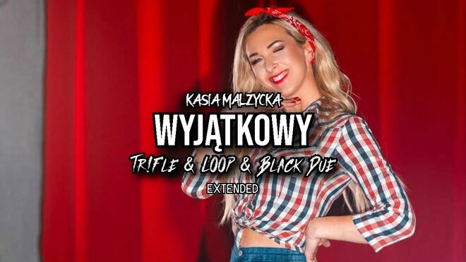 Kasia Malżycka - Wyjątkowy (Tr!Fle & LOOP & Black Due EXTENDED REMIX)