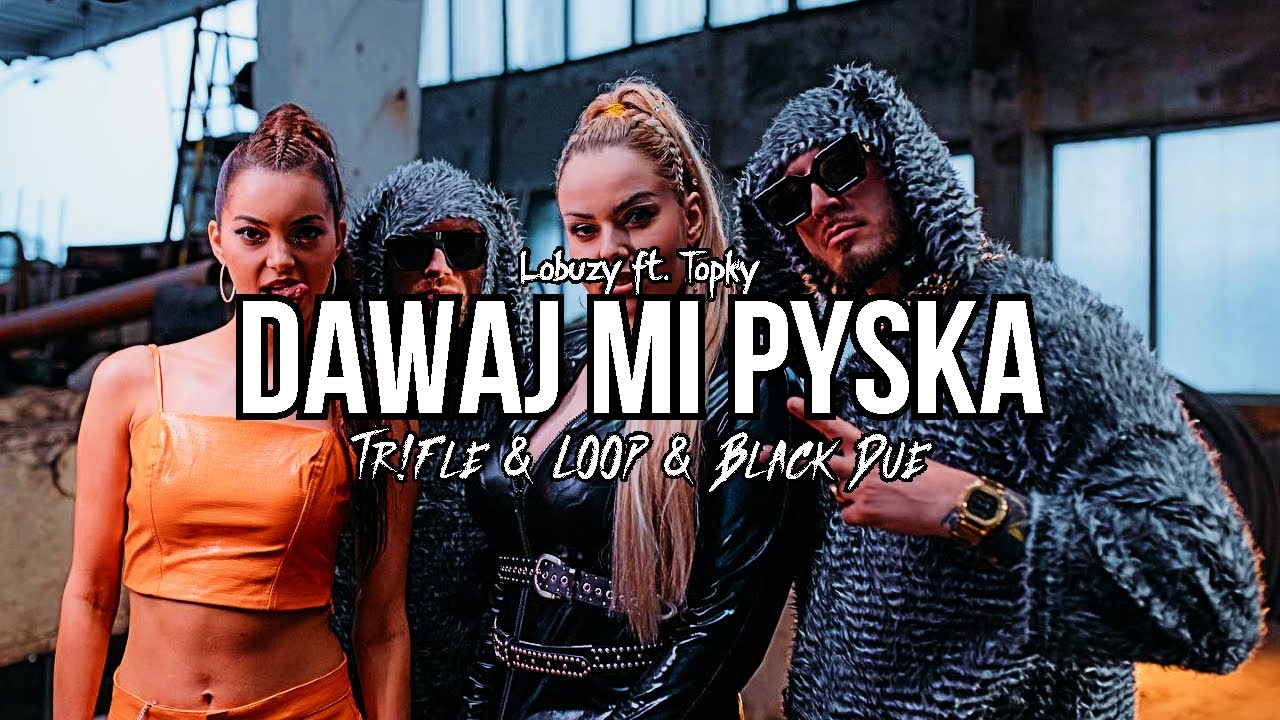 Łobuzy ft. Topky - Dawaj Mi Pyska (Tr!Fle & LOOP & Black Due REMIX)