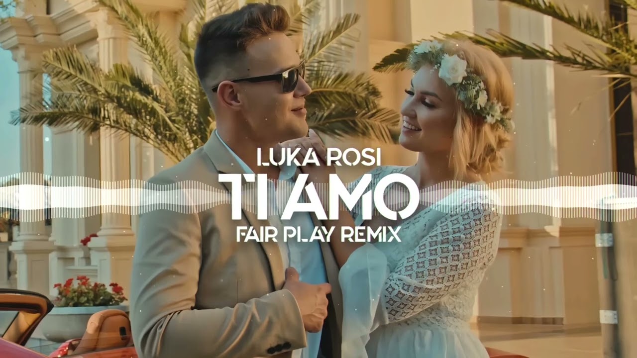 Luka Rosi - Ti amo (FAIR PLAY REMIX)