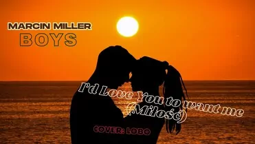 Marcin Miller BOYS - I d love You to want me (cover Lobo)