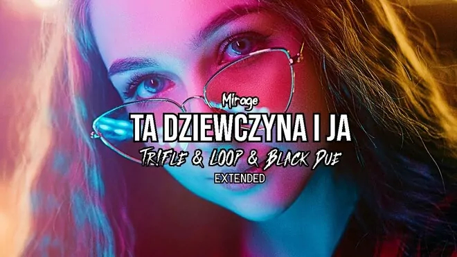 MIRAGE - Ta dziewczyna i ja (Tr!Fle & LOOP & Black Due EXTENDED REMIX)