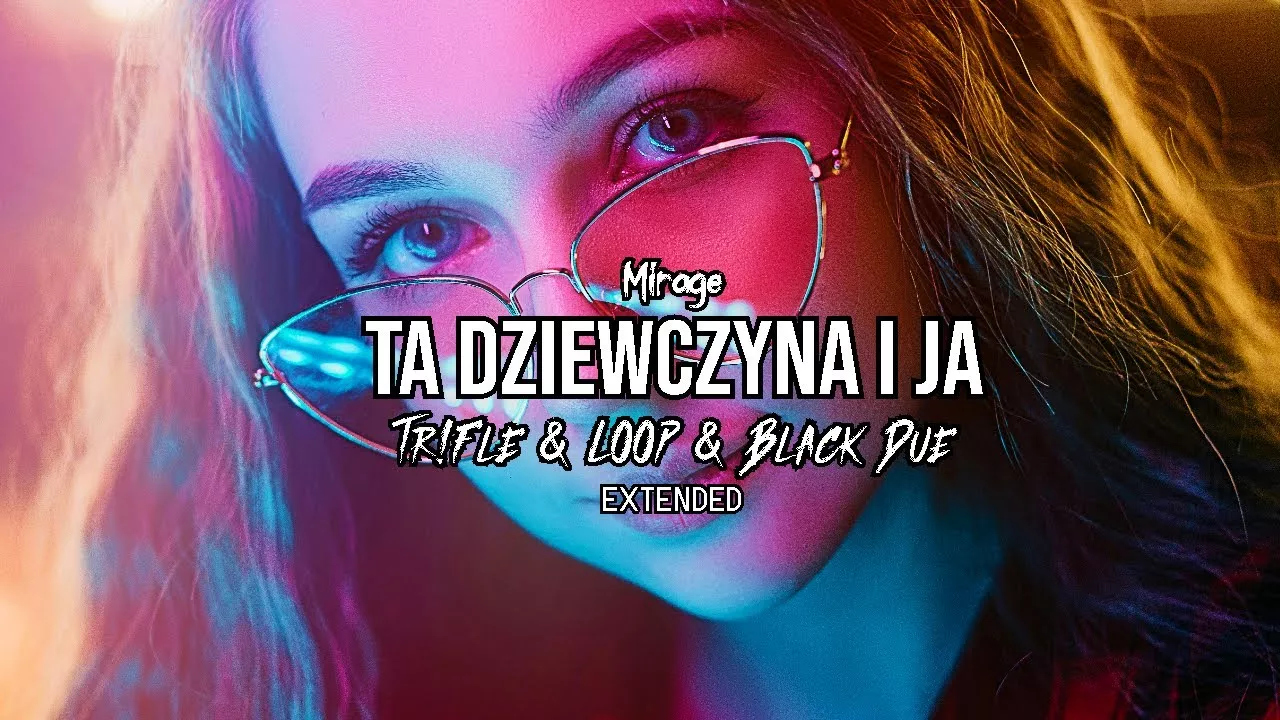 MIRAGE - Ta dziewczyna i ja (Tr!Fle & LOOP & Black Due EXTENDED REMIX)