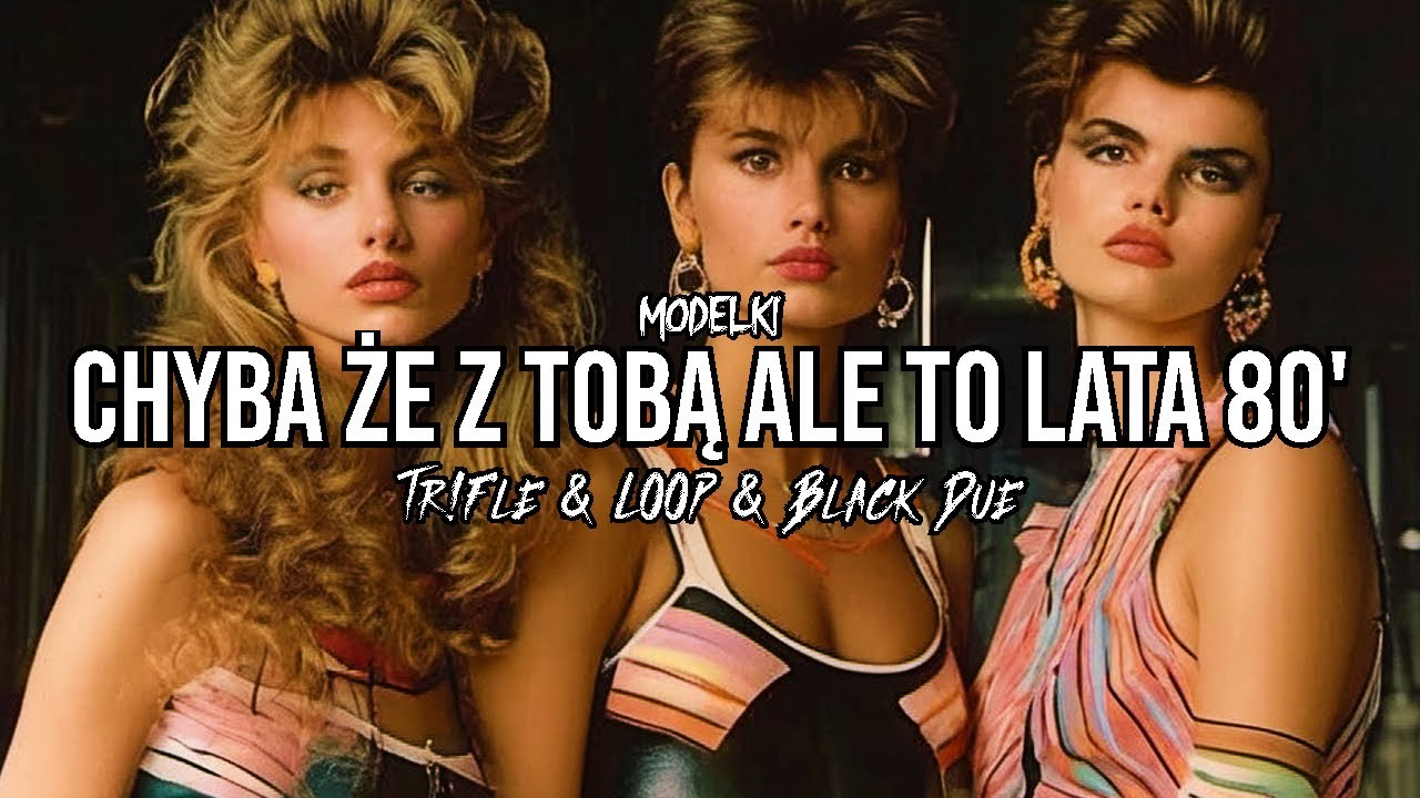 MODELKI - Chyba że z Tobą ale to lata 80 (Tr!Fle & LOOP & Black Due REMIX)