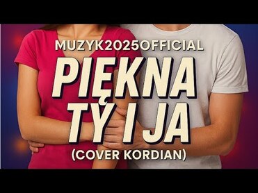 MUZYK 2025 - PIĘKNA TY I JA (COVER KORDIAN) 