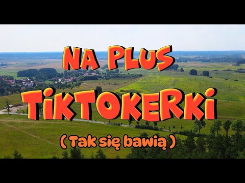 Na Plus - Tiktokerki (Tak się bawią)