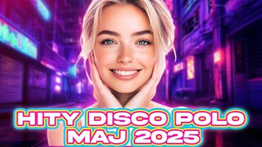 Największe hity Disco Polo maj 2025 - Hity do auta Nowości i Przeboje do samochodu na majówkę