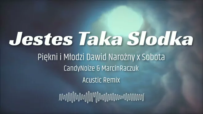 Piękni i Młodzi Dawid Narożny x Sobota - Jesteś taka słodka [CandyNoize & Raczuk ACUSTIC REMIX ]