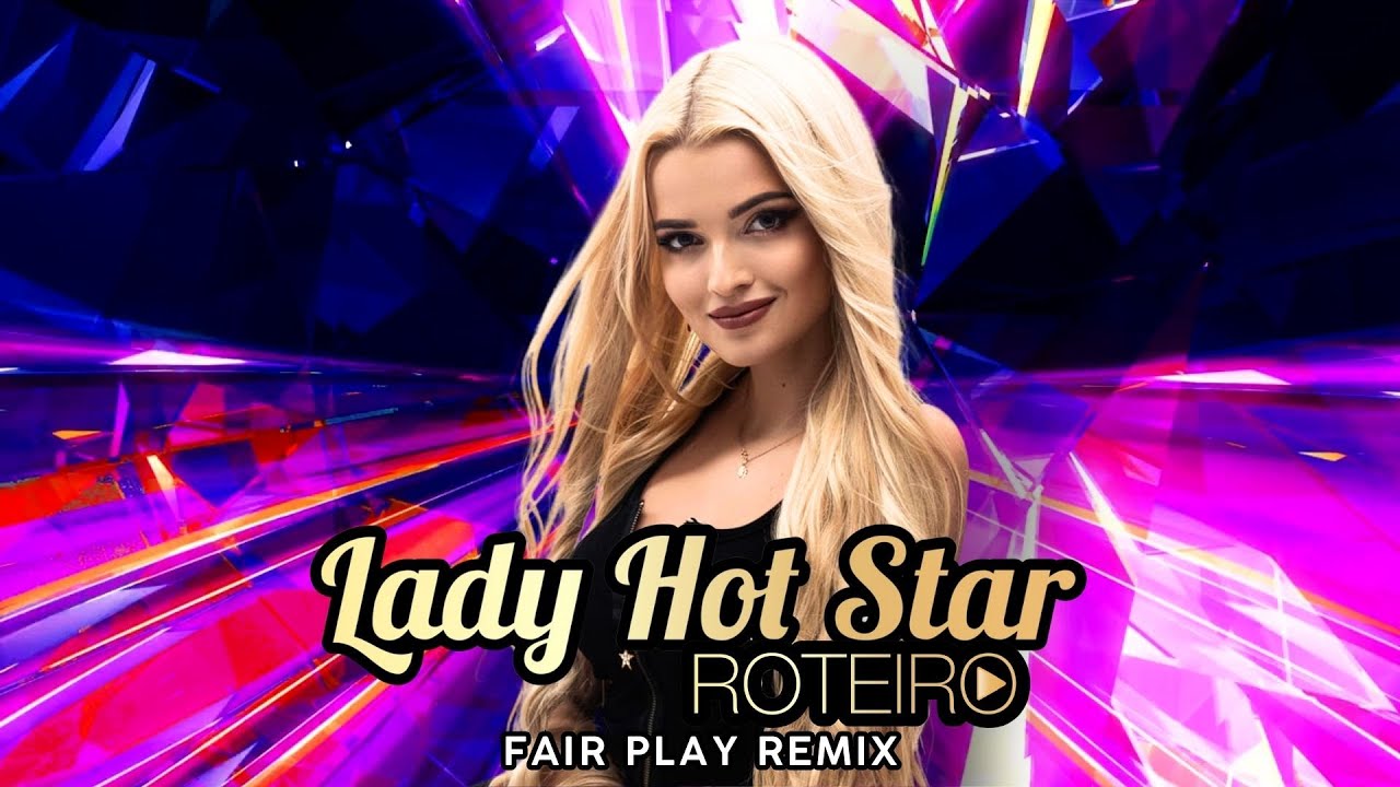 ROTEIRO - Lady Hot Star ( FAIR PLAY REMIX )