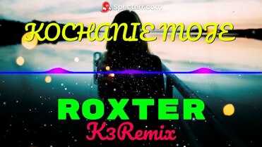 ROXTER - KOCHANIE MOJE (K3 Remix)