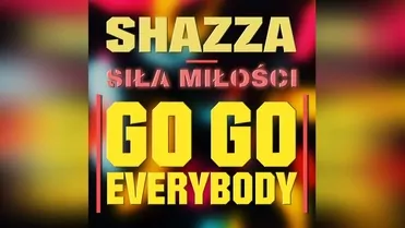 SHAZZA - SIŁA MIŁOŚCI ( GO! GO! EVERYBODY )