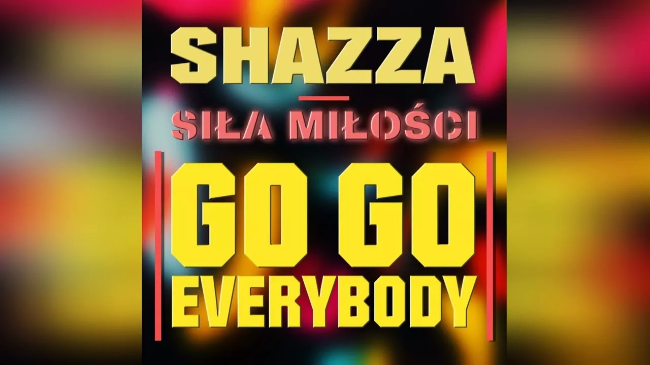 SHAZZA - SIŁA MIŁOŚCI ( GO! GO! EVERYBODY )