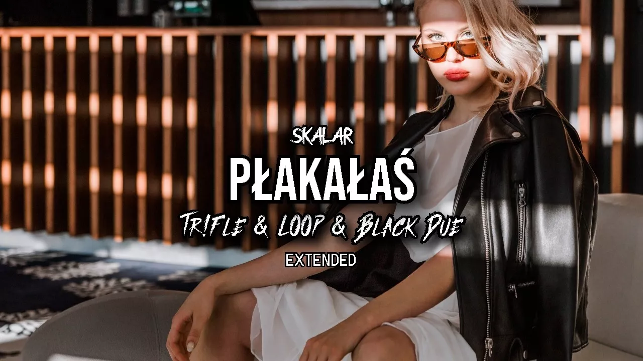 SKALAR - Płakałaś (Tr!Fle & LOOP & Black Due EXTENDED REMIX)