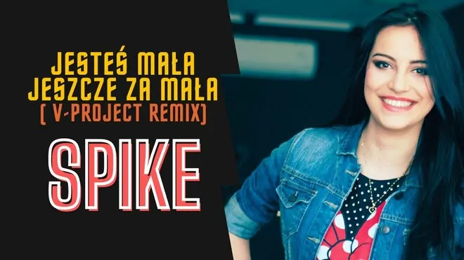 SPIKE - Jesteś mała jeszcze za mała ( V-Project Remix )