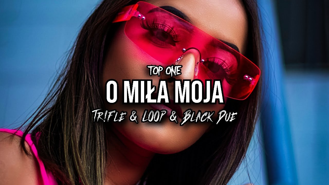 TOP ONE - O MIŁA MOJA (Tr!Fle & LOOP & Black Due REMIX)