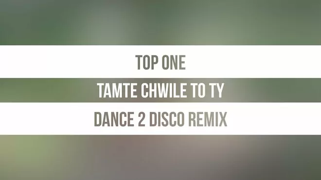 Top One - Tamte Chwile To Ty (Dance 2 Disco Remix)