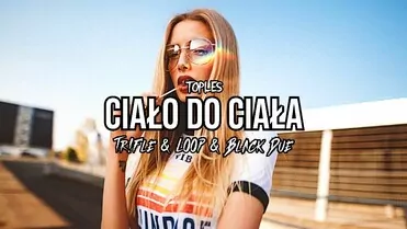 Toples - Ciało do ciała (Tr!Fle & LOOP & Black Due REMIX)