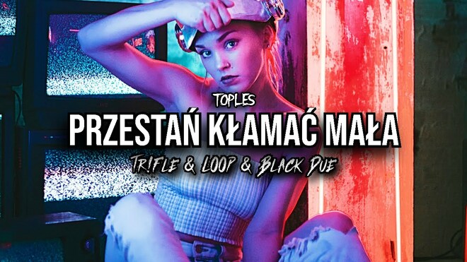 Toples - Przestań kłamać Mała (Tr!Fle & LOOP & Black Due REMIX)