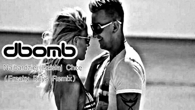 dbomb - Najbardziej dzisiaj chcę (Freaky Boys Remix)