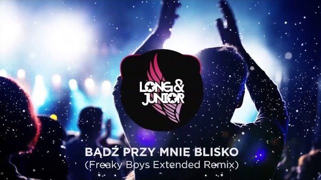 Long & Junior - Bądź Przy Mnie Blisko (Freaky Boys Remix)