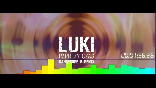 Luki - Imprezy czas (Dancecore.B  REMIX )