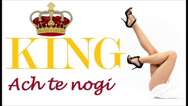 KING - Ach te nogi 