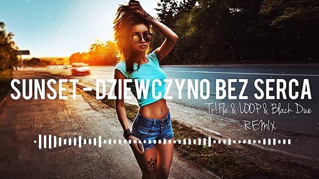 SUNSET - Dziewczyno Bez Serca (Tr!Fle & LOOP & Black Due REMIX )
