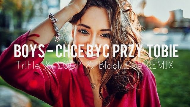 Boys - Chcę być przy Tobie (Tr!Fle & LOOP & Black Due REMIX)