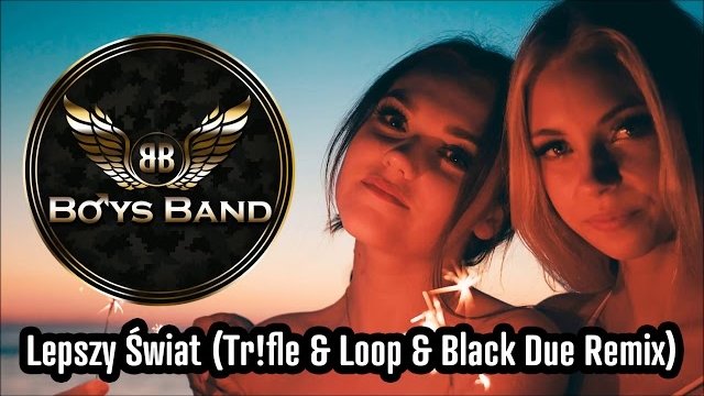 BOYS BAND - Lepszy Świat (Tr!fle & Loop Black Due Remix)