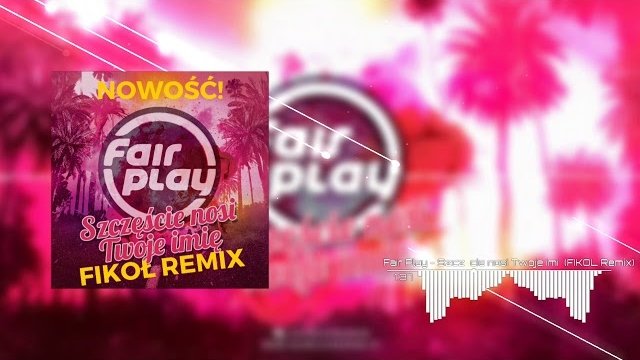 Fair Play - Szczęście nosi Twoje imię (FIKOŁ Remix)