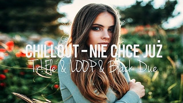 CHILLOUT - Nie Chcę Już (Tr!Fle & LOOP & Black Due REMIX) 