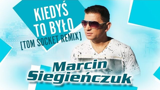 Marcin Siegieńczuk - Kiedyś to było (Tom Socket Remix)