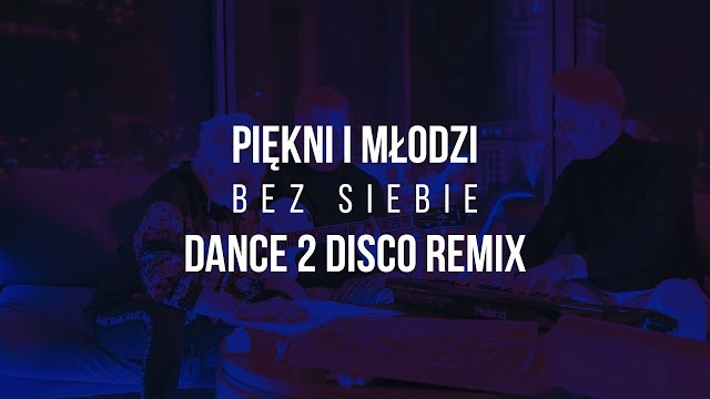Piękni i Młodzi - Bez Siebie (Dance 2 Disco Remix)