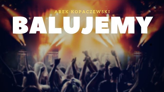 Arek Kopaczewski - Balujemy 
