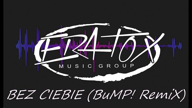 ERATOX - Bez Ciebie (BuMP! REMIX)
