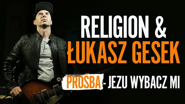 RELIGION & ŁUKASZ GESEK - PROŚBA (JEZU WYBACZ MI)