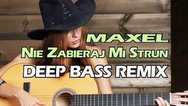 Maxel - Nie Zabieraj Mi Strun (Deep Bass Remix)