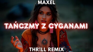 MAXEL - Tańczmy z Cyganami (THR!LL REMIX)