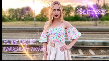 NARCYZZ - A Ty bądź (Fair Play Remix)