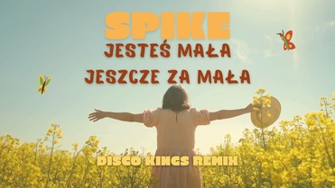 SPIKE - Jesteś mała jeszcze za mała ( Disco Kings Remix )