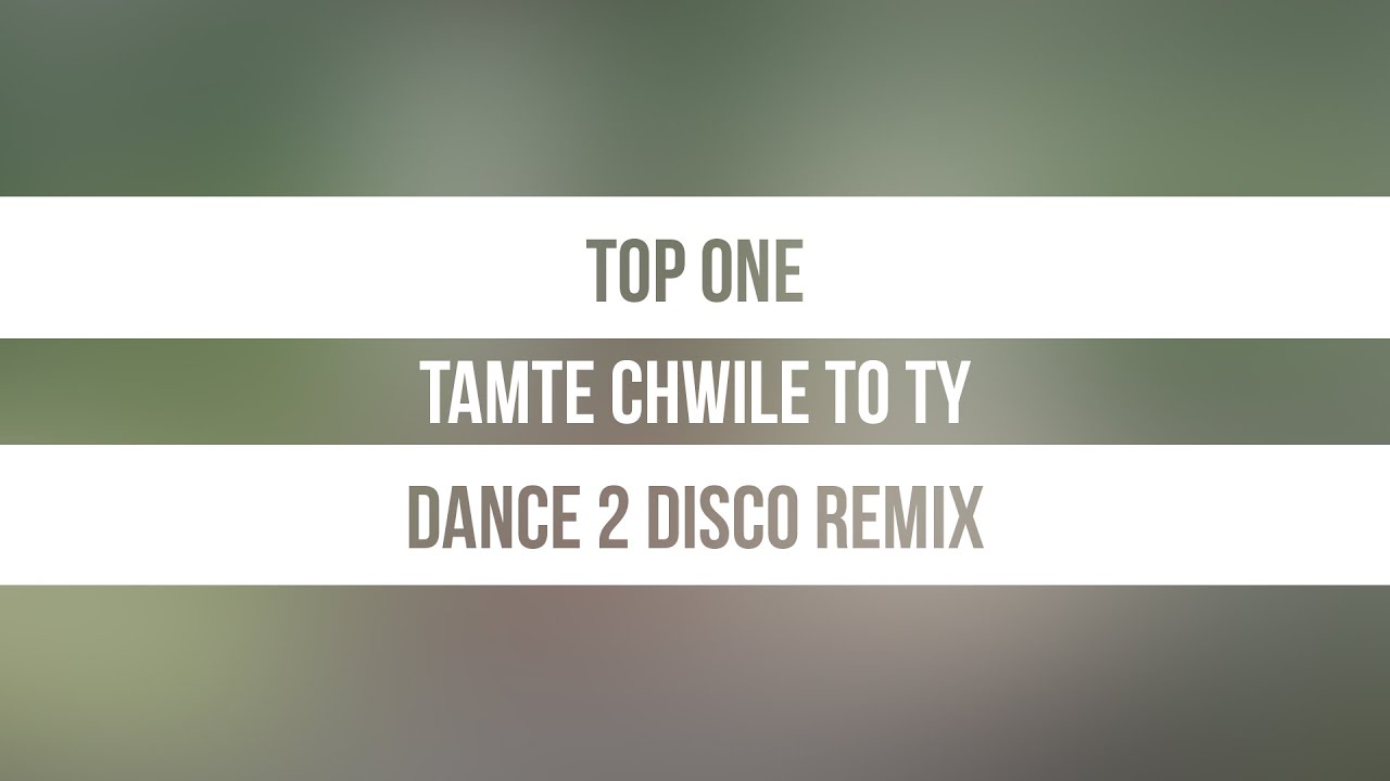 Top One - Tamte Chwile To Ty (Dance 2 Disco Remix)